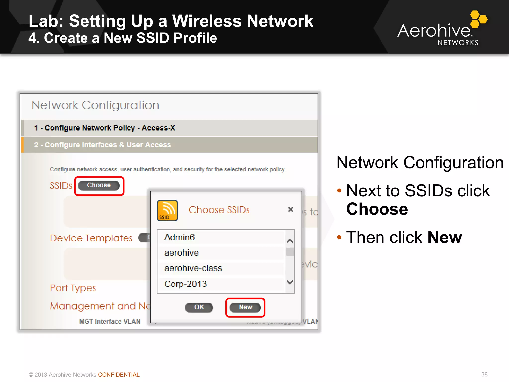 © 2013 Aerohive Networks CONFIDENTIAL
Lab: Setting Up a Wireless Network
4. Create a New SSID Profile
38
Network Configuration
• Next to SSIDs click
Choose
• Then click New
 