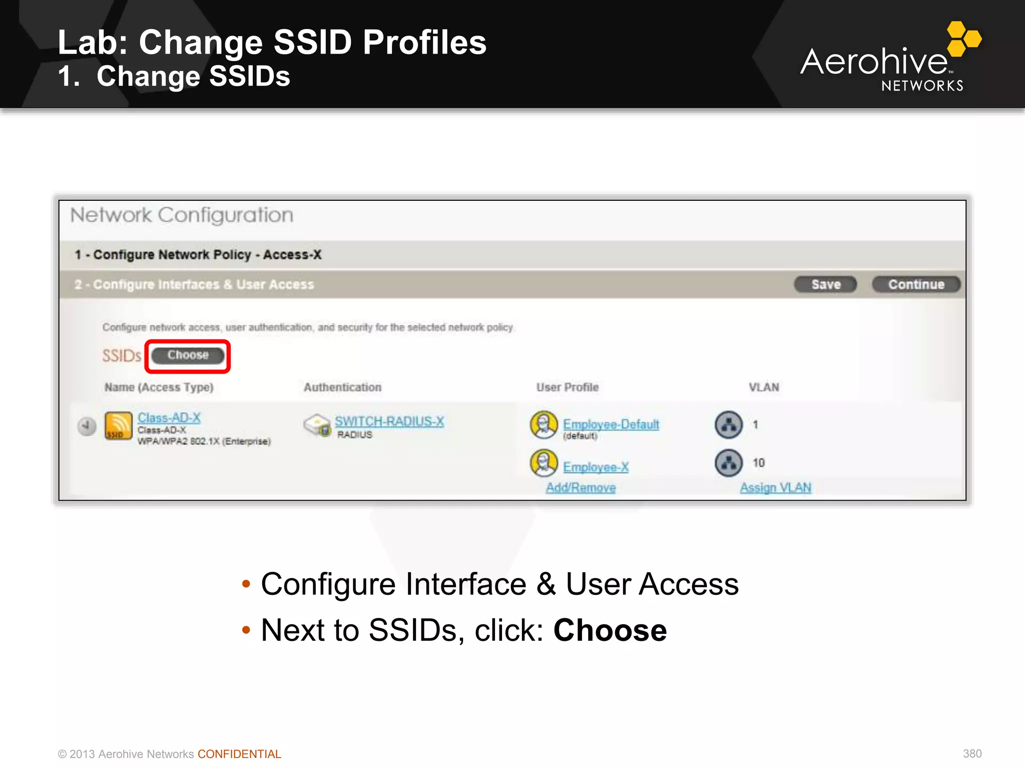 © 2013 Aerohive Networks CONFIDENTIAL
Lab: Change SSID Profiles
1. Change SSIDs
380
• Configure Interface & User Access
• Next to SSIDs, click: Choose
 