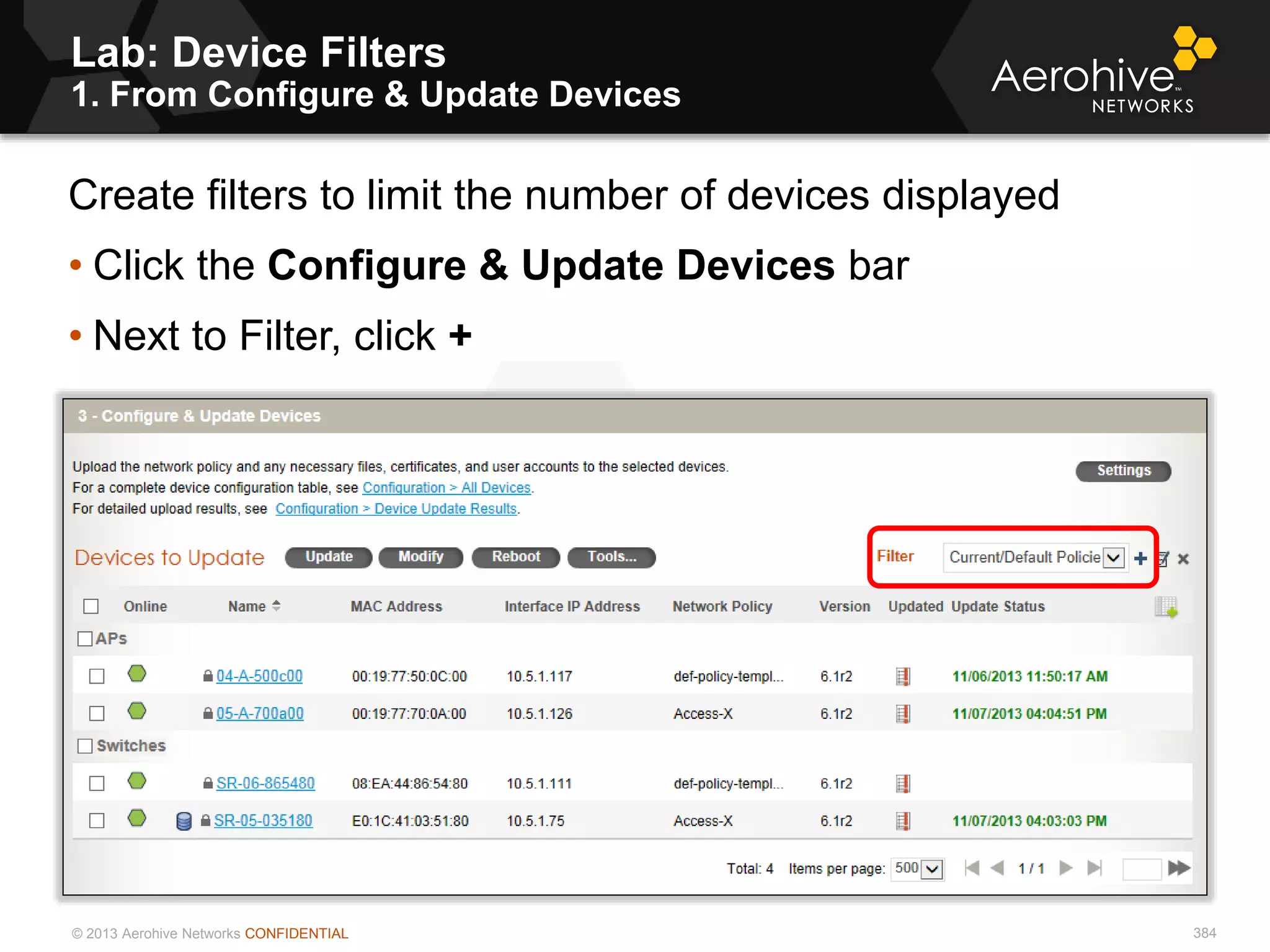 © 2013 Aerohive Networks CONFIDENTIAL
Lab: Device Filters
1. From Configure & Update Devices
384
Create filters to limit the number of devices displayed
• Click the Configure & Update Devices bar
• Next to Filter, click +
 