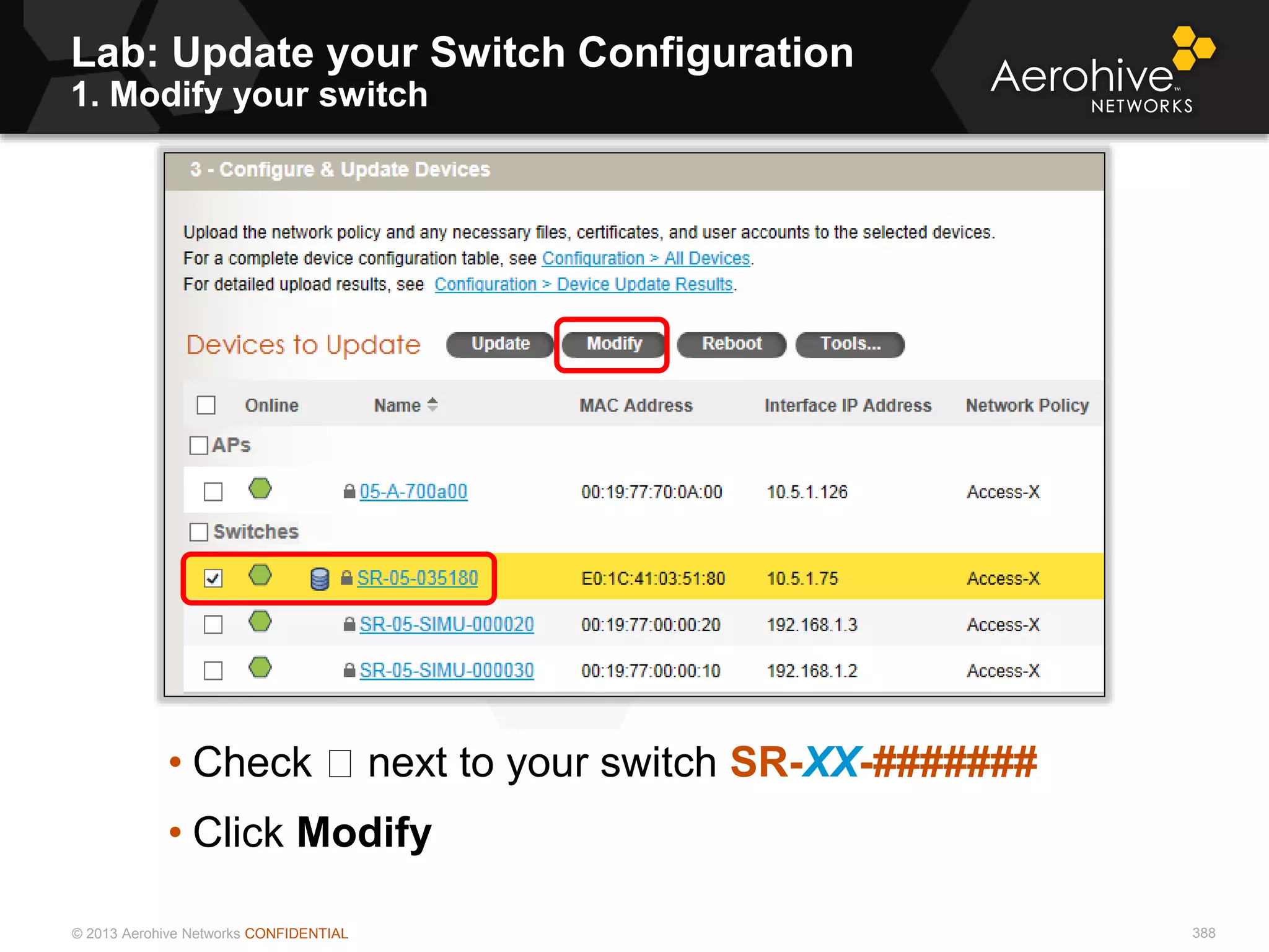 © 2013 Aerohive Networks CONFIDENTIAL 388
Lab: Update your Switch Configuration
1. Modify your switch
• Check next to your switch SR-XX-#######
• Click Modify
 