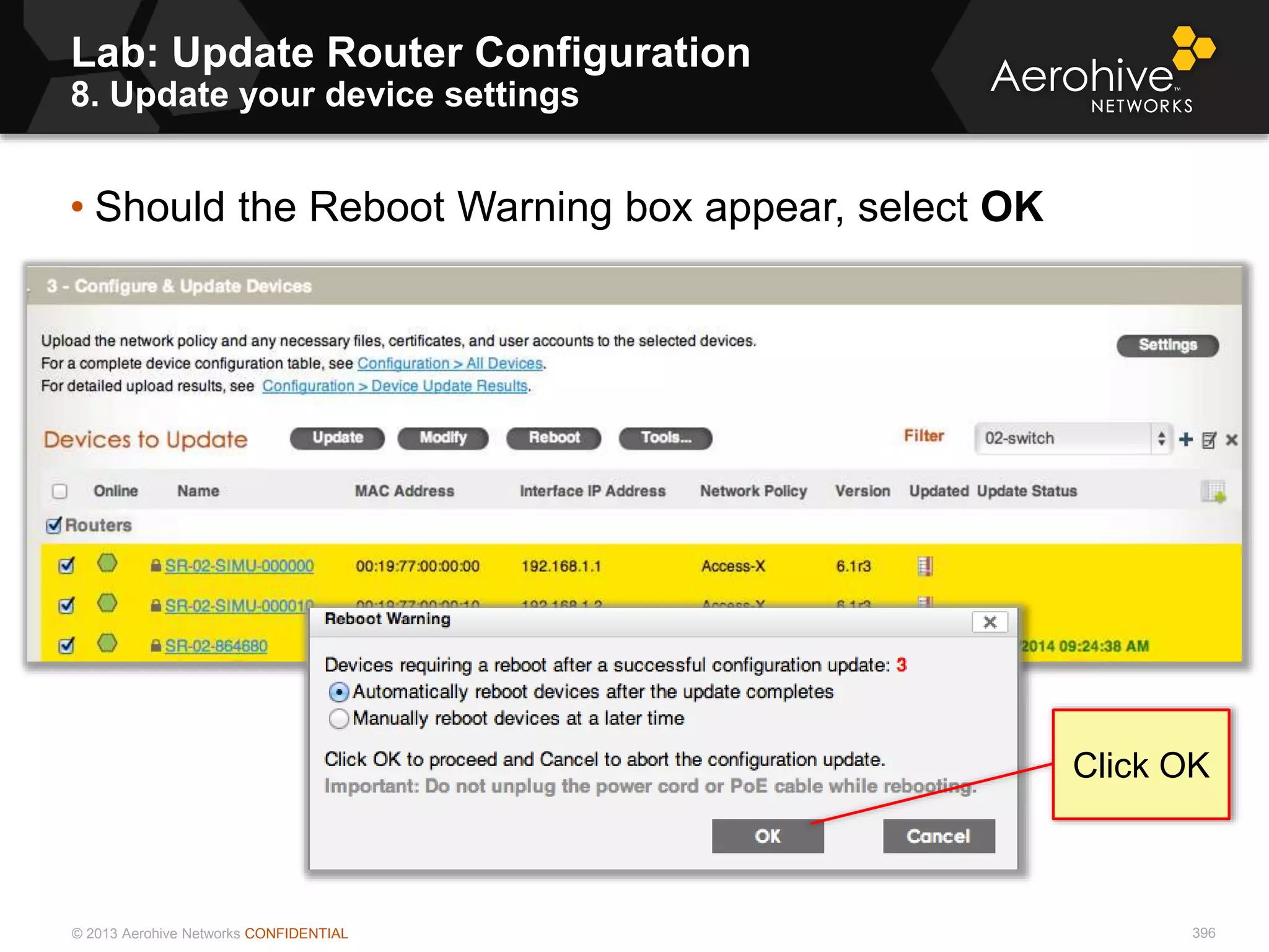 © 2013 Aerohive Networks CONFIDENTIAL 396
• Should the Reboot Warning box appear, select OK
Click OK
Lab: Update Router Configuration
8. Update your device settings
 