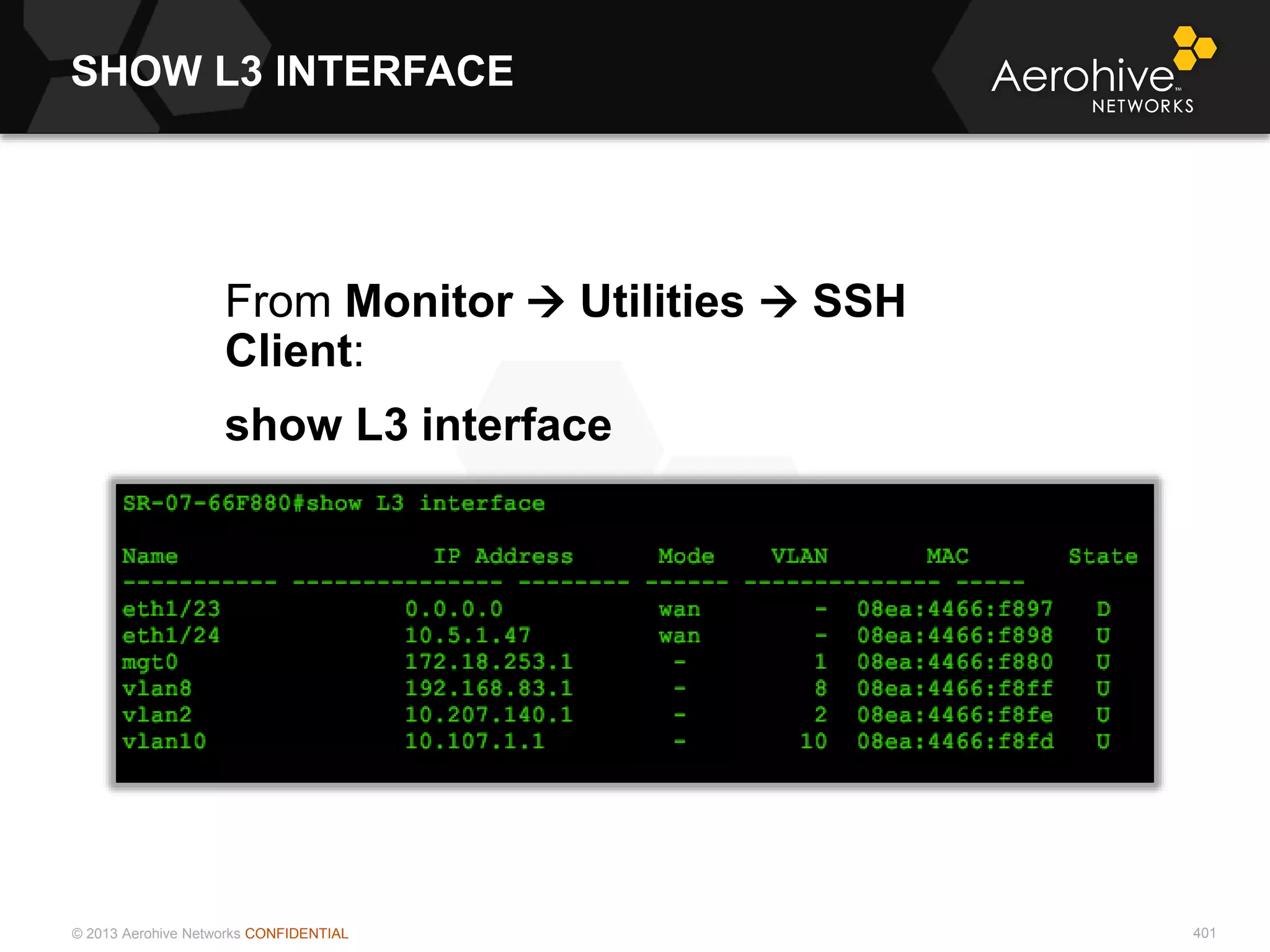 © 2013 Aerohive Networks CONFIDENTIAL
SHOW L3 INTERFACE
401
From Monitor  Utilities  SSH
Client:
show L3 interface
 