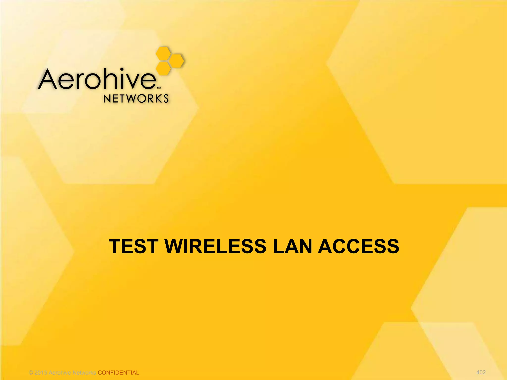 © 2013 Aerohive Networks CONFIDENTIAL
TEST WIRELESS LAN ACCESS
402
 