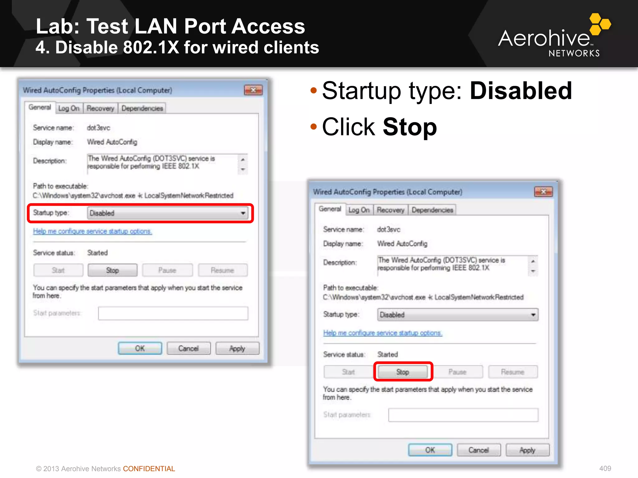© 2013 Aerohive Networks CONFIDENTIAL
Lab: Test LAN Port Access
4. Disable 802.1X for wired clients
409
• Startup type: Disabled
• Click Stop
 