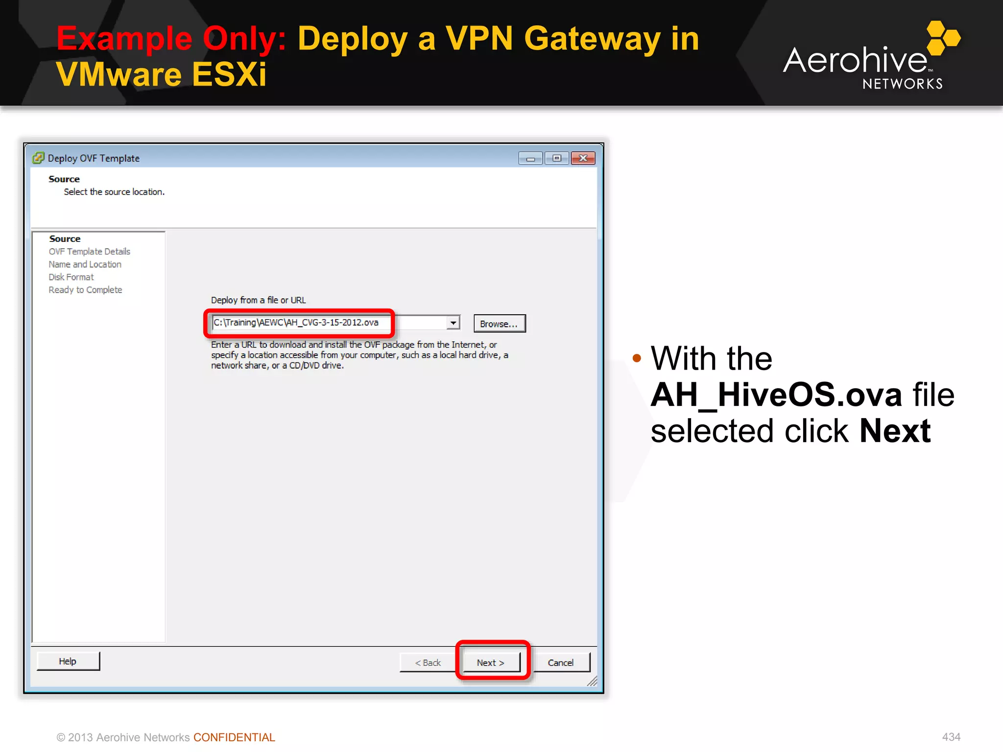 © 2013 Aerohive Networks CONFIDENTIAL
Example Only: Deploy a VPN Gateway in
VMware ESXi
434
• With the
AH_HiveOS.ova file
selected click Next
 