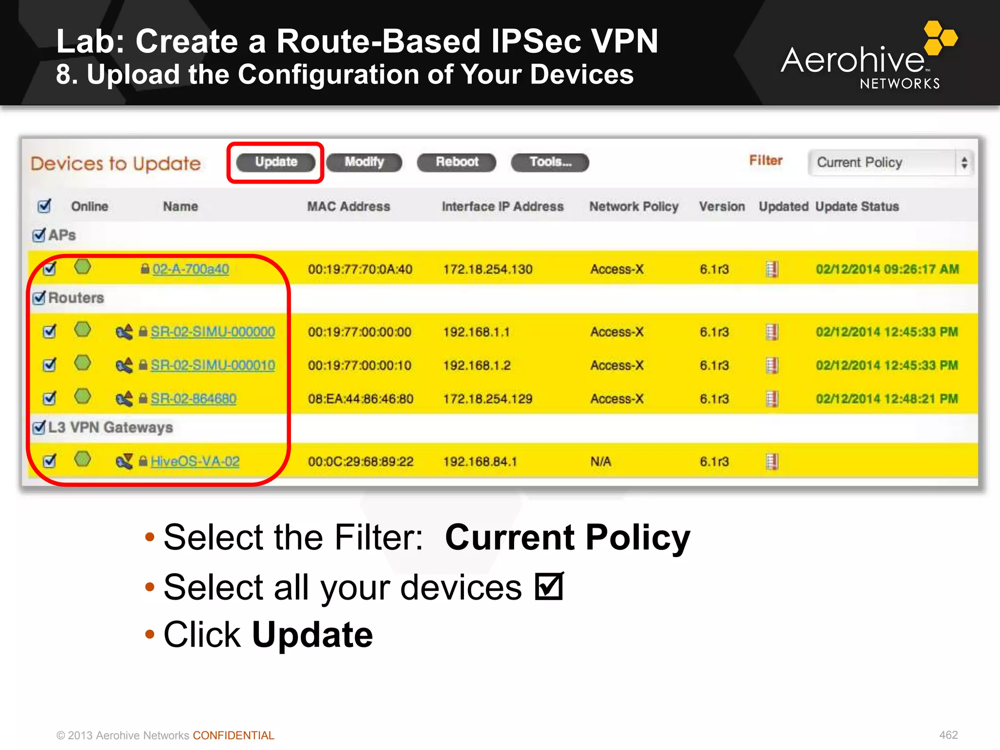 © 2013 Aerohive Networks CONFIDENTIAL 462
• Select the Filter: Current Policy
• Select all your devices 
• Click Update
Lab: Create a Route-Based IPSec VPN
8. Upload the Configuration of Your Devices
 