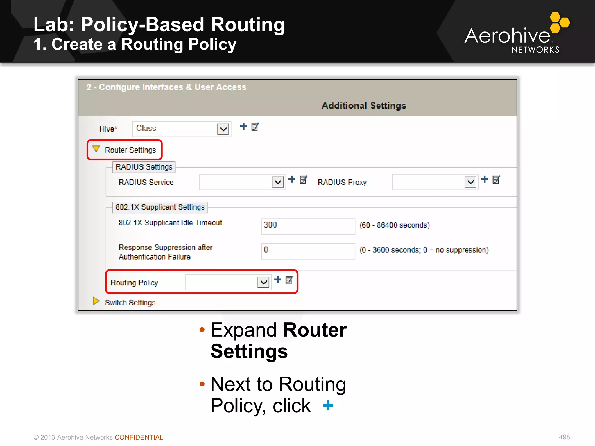 © 2013 Aerohive Networks CONFIDENTIAL 498
• Expand Router
Settings
• Next to Routing
Policy, click +
Lab: Policy-Based Routing
1. Create a Routing Policy
 