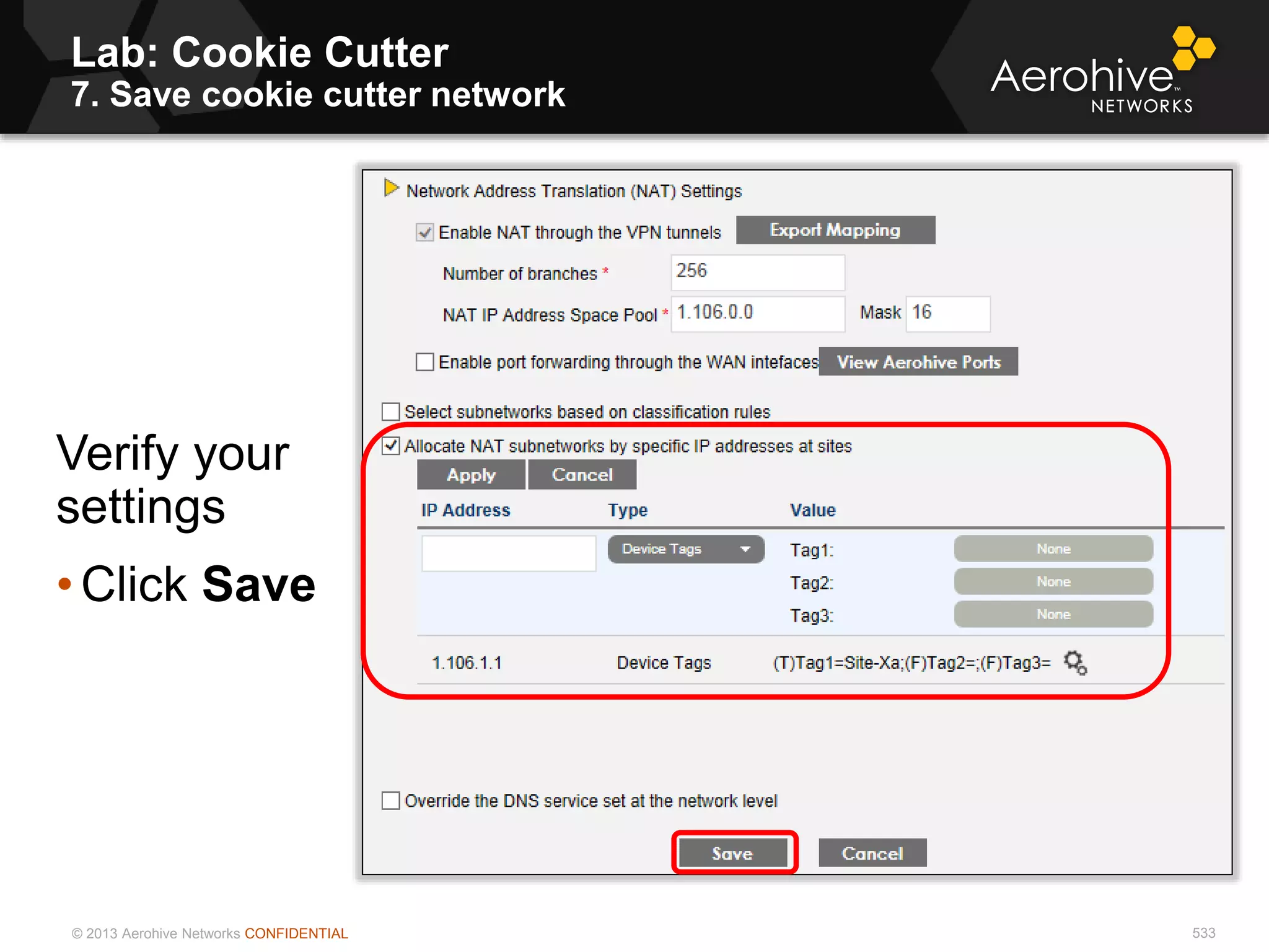 © 2013 Aerohive Networks CONFIDENTIAL
Lab: Cookie Cutter
7. Save cookie cutter network
533
Verify your
settings
• Click Save
 