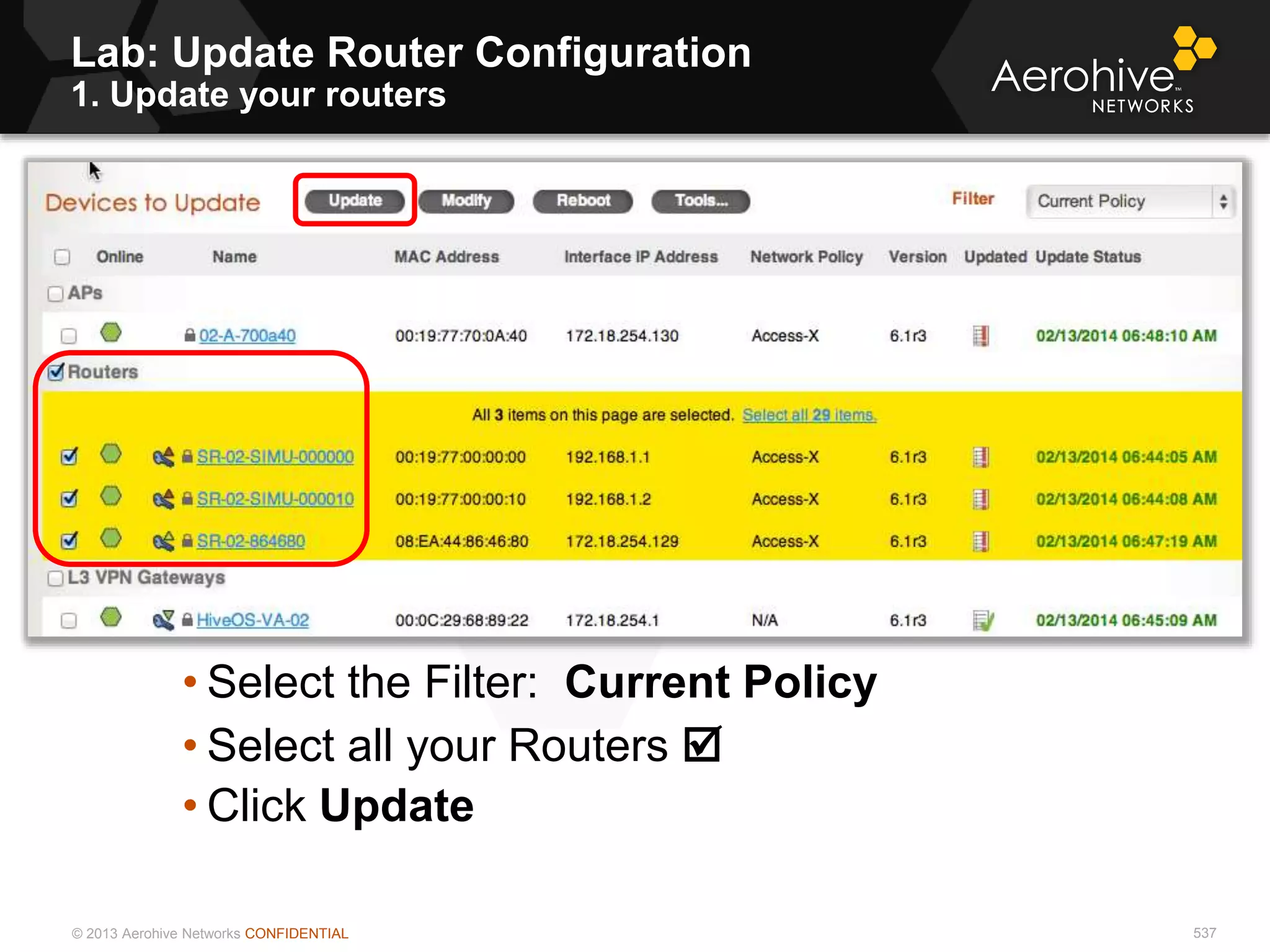 © 2013 Aerohive Networks CONFIDENTIAL 537
• Select the Filter: Current Policy
• Select all your Routers 
• Click Update
Lab: Update Router Configuration
1. Update your routers
 