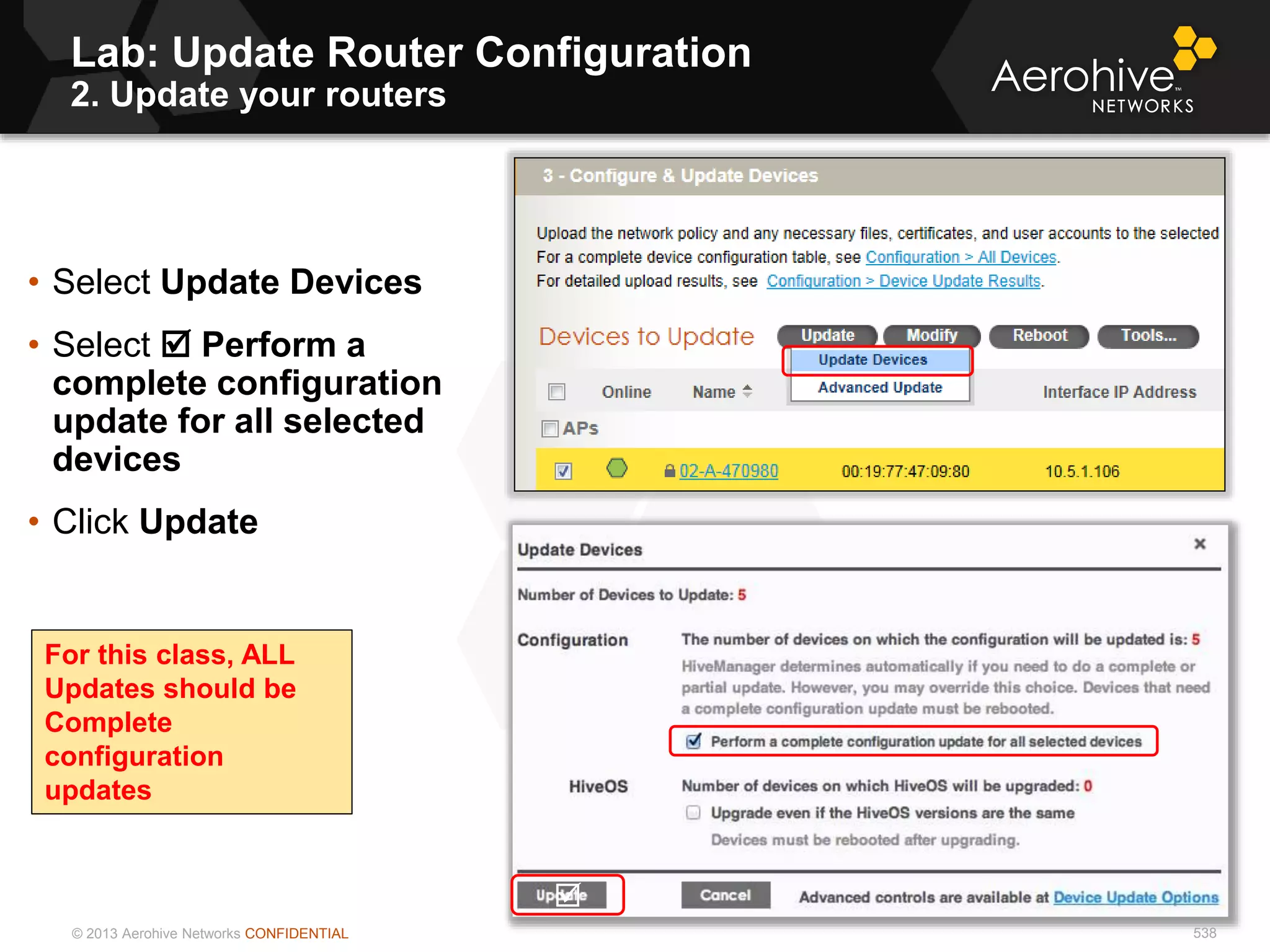 © 2013 Aerohive Networks CONFIDENTIAL 538
• Select Update Devices
• Select  Perform a
complete configuration
update for all selected
devices
• Click Update

For this class, ALL
Updates should be
Complete
configuration
updates
Lab: Update Router Configuration
2. Update your routers
 