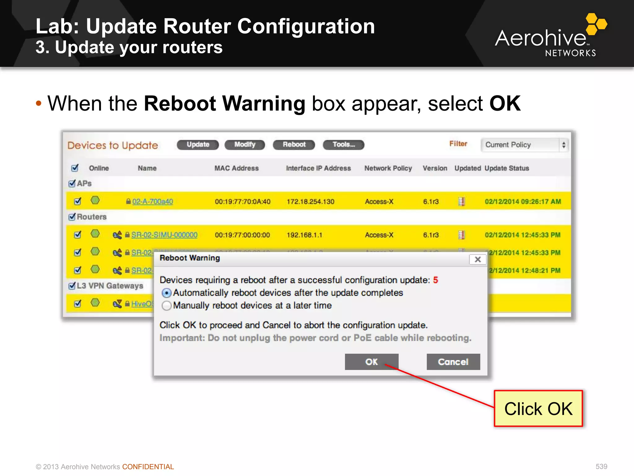 © 2013 Aerohive Networks CONFIDENTIAL 539
• When the Reboot Warning box appear, select OK
Click OK
Lab: Update Router Configuration
3. Update your routers
 