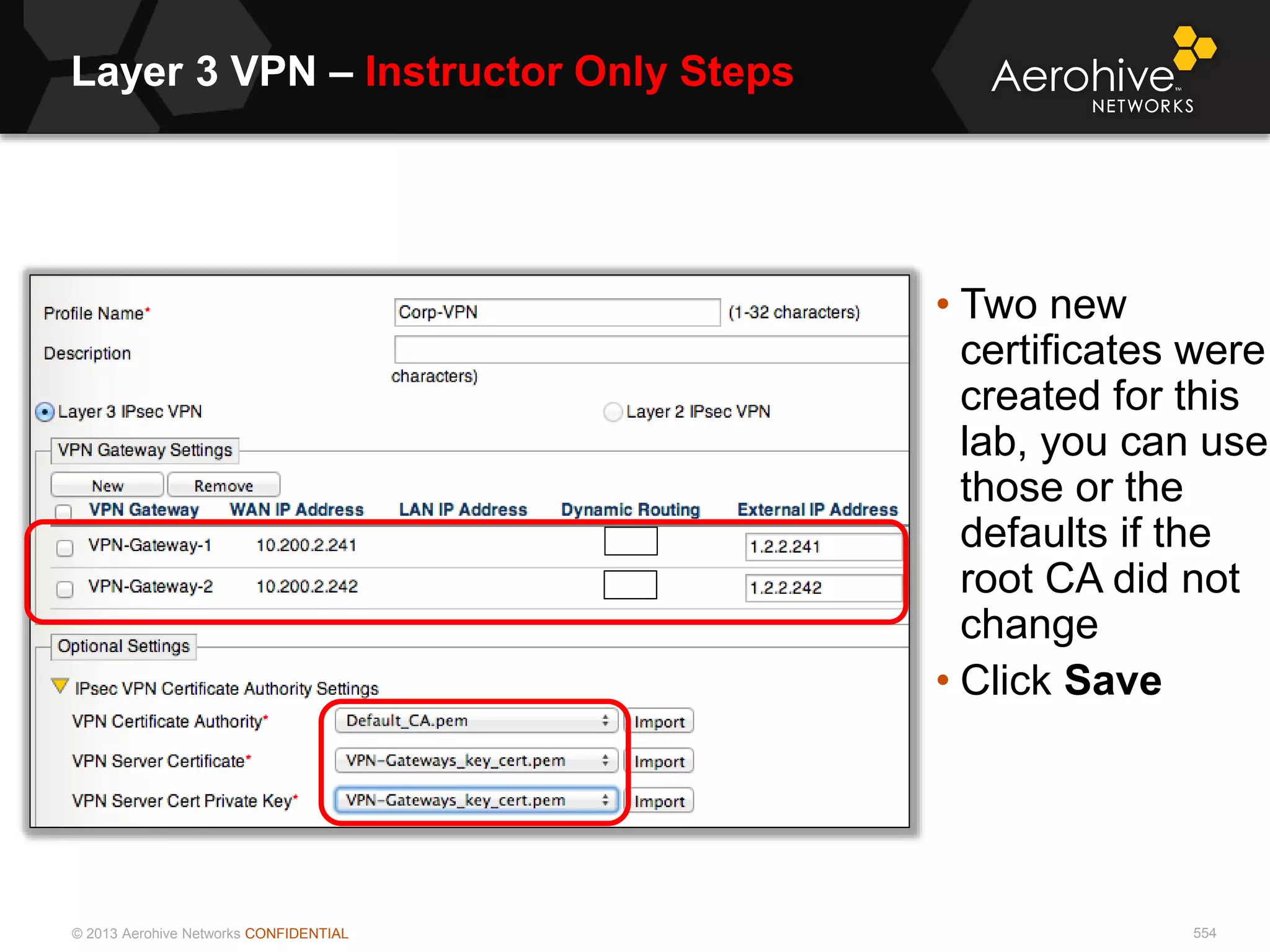 © 2013 Aerohive Networks CONFIDENTIAL
Layer 3 VPN – Instructor Only Steps
554
• Two new
certificates were
created for this
lab, you can use
those or the
defaults if the
root CA did not
change
• Click Save
 