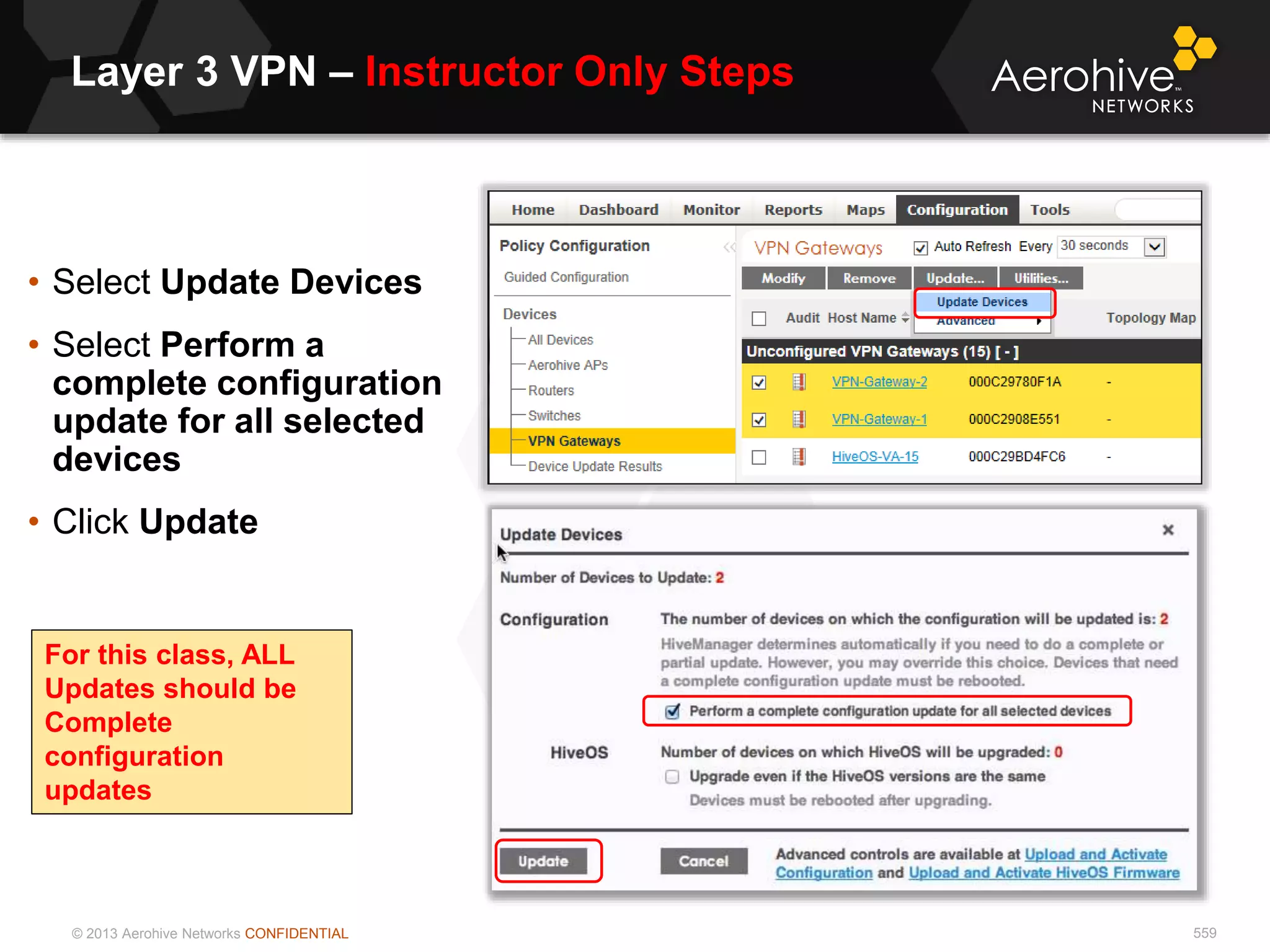 © 2013 Aerohive Networks CONFIDENTIAL 559
• Select Update Devices
• Select Perform a
complete configuration
update for all selected
devices
• Click Update
For this class, ALL
Updates should be
Complete
configuration
updates
Layer 3 VPN – Instructor Only Steps
 