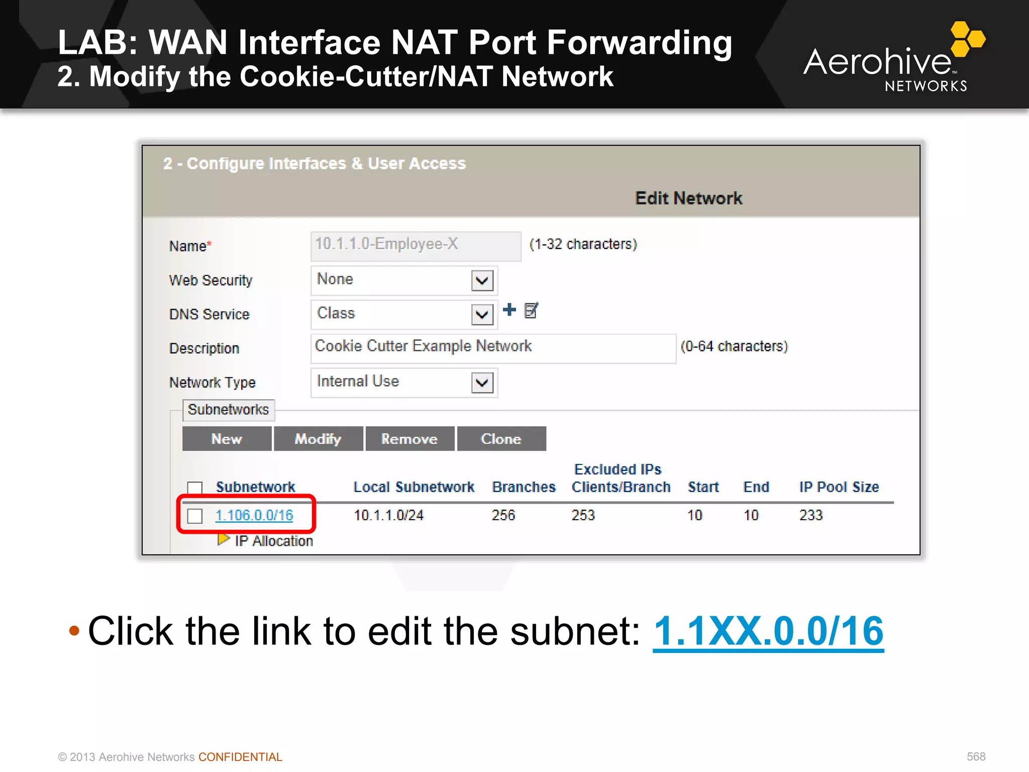 © 2013 Aerohive Networks CONFIDENTIAL 568
• Click the link to edit the subnet: 1.1XX.0.0/16
LAB: WAN Interface NAT Port Forwarding
2. Modify the Cookie-Cutter/NAT Network
 
