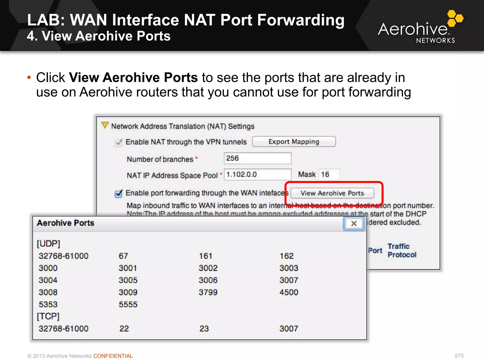 © 2013 Aerohive Networks CONFIDENTIAL 570
• Click View Aerohive Ports to see the ports that are already in
use on Aerohive routers that you cannot use for port forwarding
LAB: WAN Interface NAT Port Forwarding
4. View Aerohive Ports
 