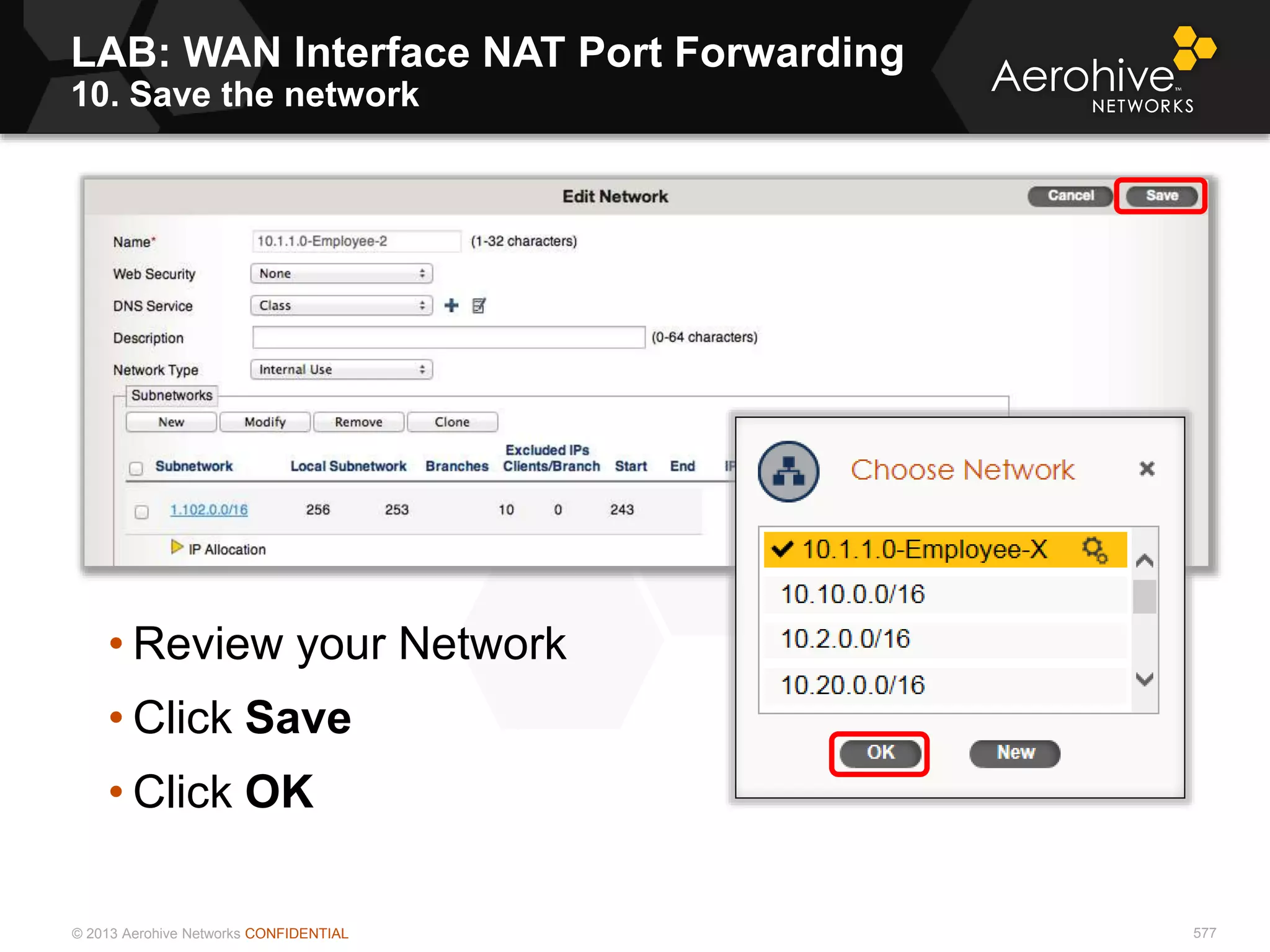 © 2013 Aerohive Networks CONFIDENTIAL 577
LAB: WAN Interface NAT Port Forwarding
10. Save the network
• Review your Network
• Click Save
• Click OK
 