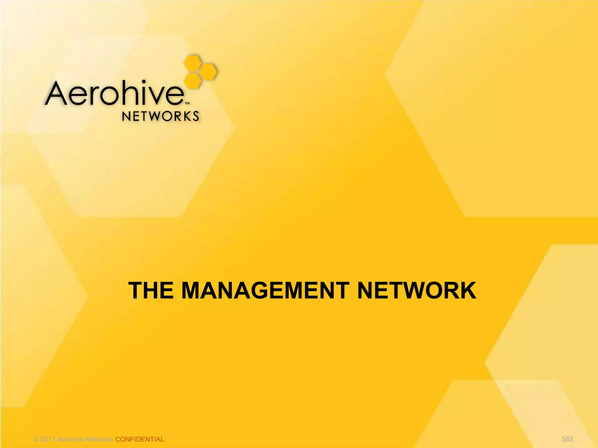 © 2013 Aerohive Networks CONFIDENTIAL
THE MANAGEMENT NETWORK
582
 