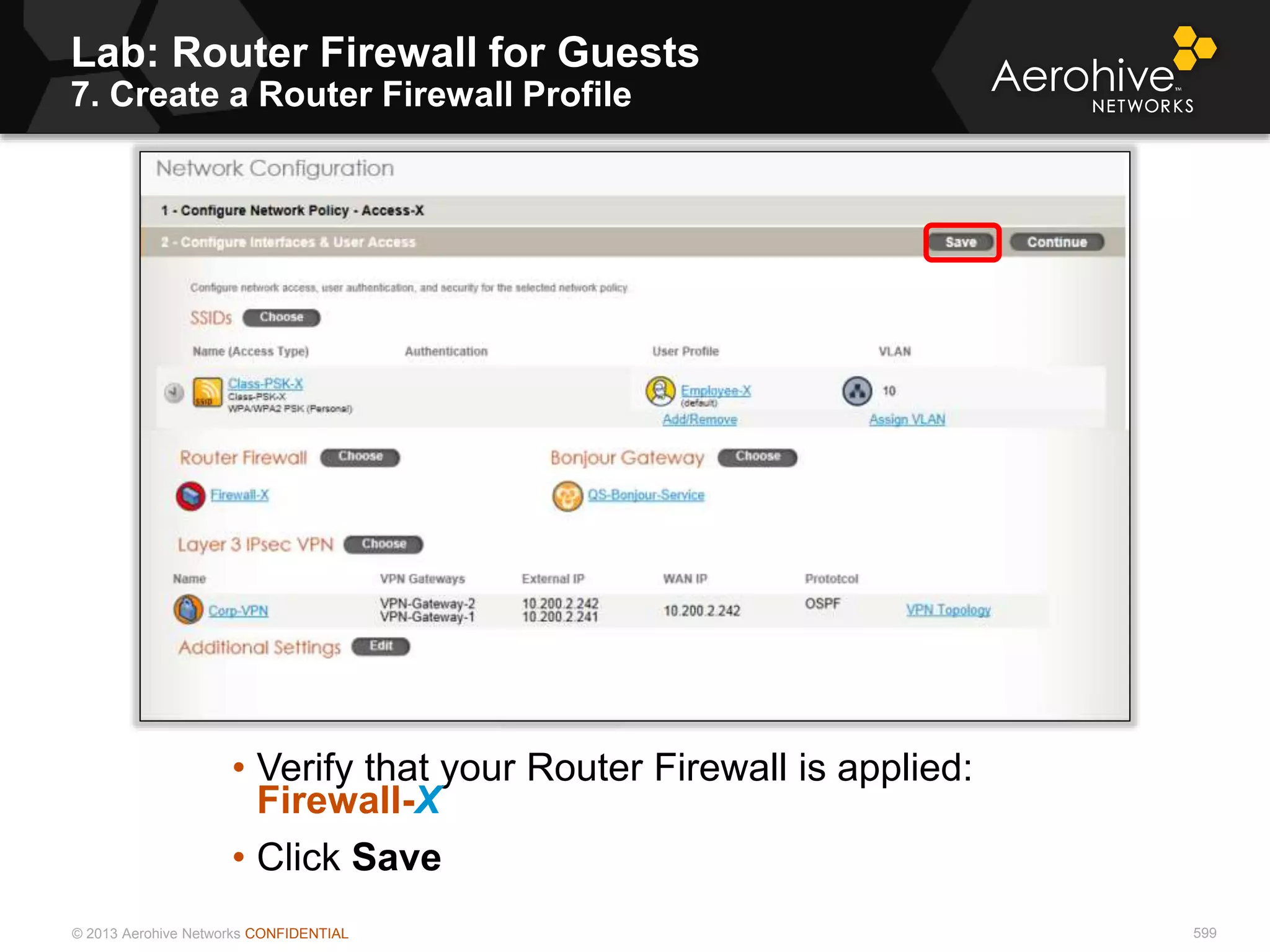 © 2013 Aerohive Networks CONFIDENTIAL
Lab: Router Firewall for Guests
7. Create a Router Firewall Profile
599
• Verify that your Router Firewall is applied:
Firewall-X
• Click Save
 