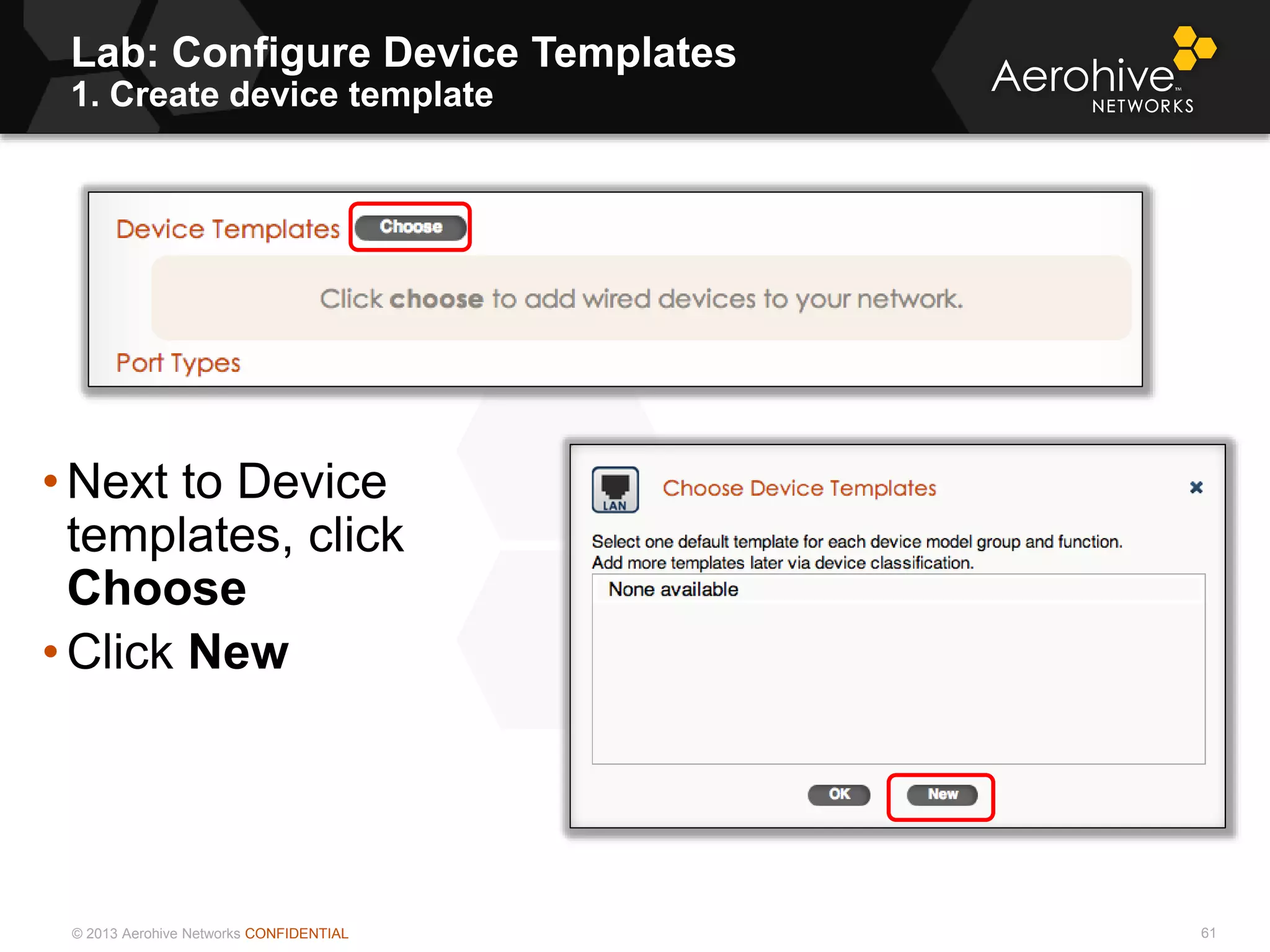 © 2013 Aerohive Networks CONFIDENTIAL
Lab: Configure Device Templates
1. Create device template
61
• Next to Device
templates, click
Choose
• Click New
 