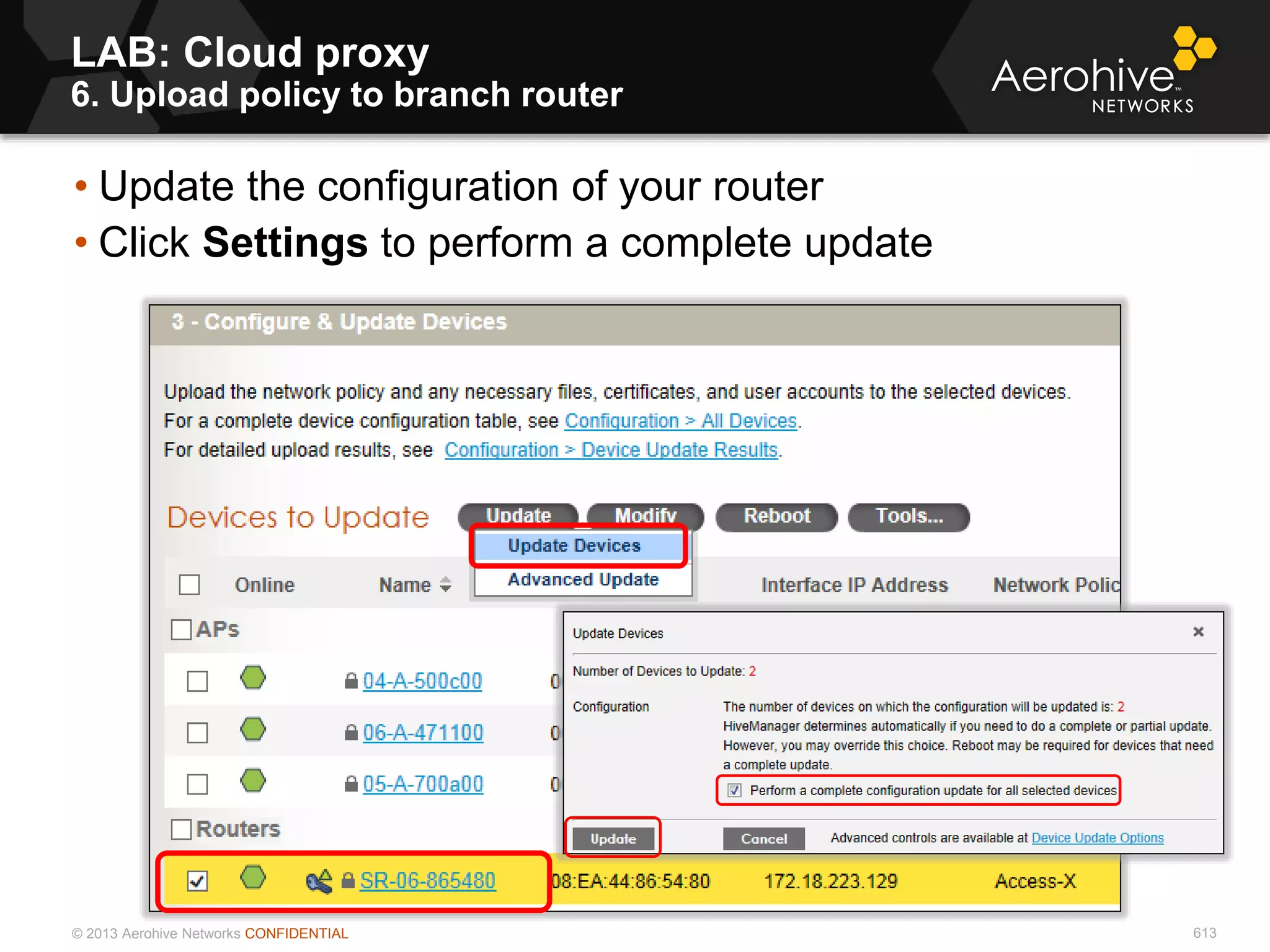 © 2013 Aerohive Networks CONFIDENTIAL 613
• Update the configuration of your router
• Click Settings to perform a complete update
LAB: Cloud proxy
6. Upload policy to branch router
 