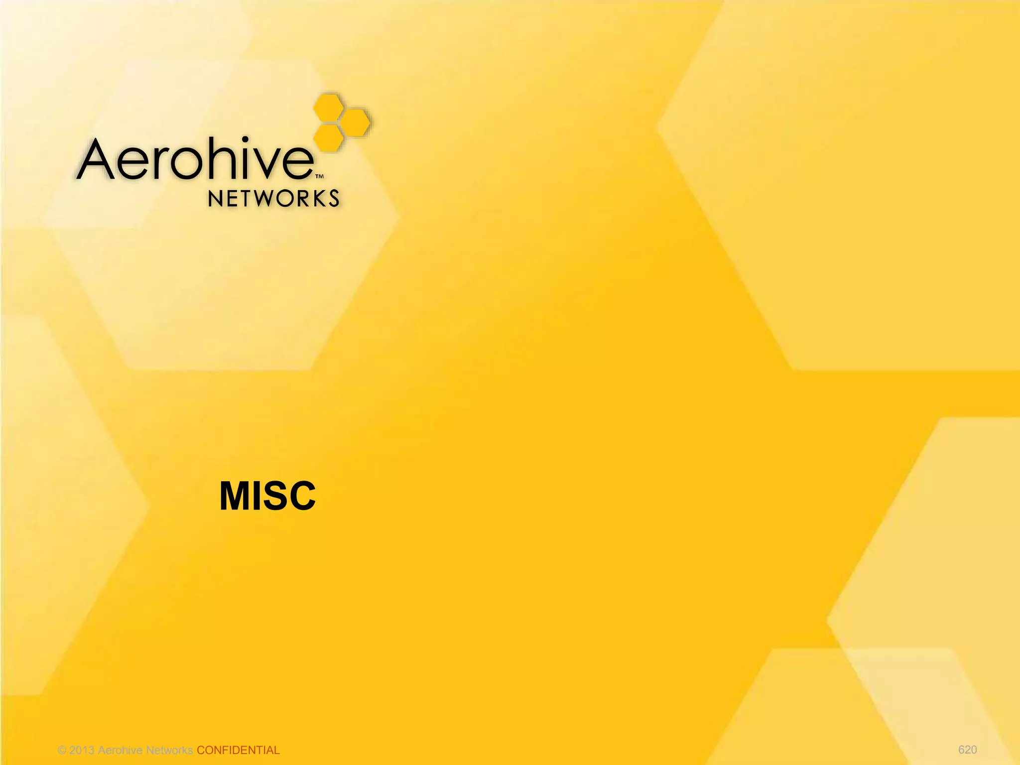 © 2013 Aerohive Networks CONFIDENTIAL
MISC
620
 