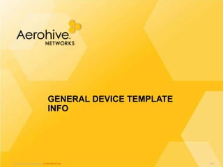 © 2013 Aerohive Networks CONFIDENTIAL
GENERAL DEVICE TEMPLATE
INFO
129
 