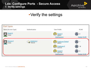© 2013 Aerohive Networks CONFIDENTIAL
Lab: Configure Ports - Secure Access
7. Verify settings
146
•Verify the settings
 