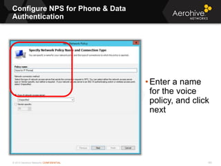 © 2013 Aerohive Networks CONFIDENTIAL
Configure NPS for Phone & Data
Authentication
160
• Enter a name
for the voice
policy, and click
next
 
