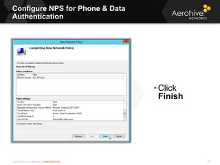 © 2013 Aerohive Networks CONFIDENTIAL
Configure NPS for Phone & Data
Authentication
177
• Click
Finish
 