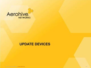 © 2013 Aerohive Networks CONFIDENTIAL
UPDATE DEVICES
197
 