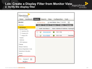 © 2013 Aerohive Networks CONFIDENTIAL
Lab: Create a Display Filter from Monitor View
2. Verify the display filter
206
 