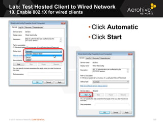© 2013 Aerohive Networks CONFIDENTIAL
Lab: Test Hosted Client to Wired Network
10. Enable 802.1X for wired clients
229
• Click Automatic
• Click Start
 