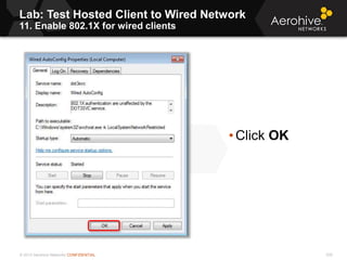 © 2013 Aerohive Networks CONFIDENTIAL
Lab: Test Hosted Client to Wired Network
11. Enable 802.1X for wired clients
230
• Click OK
 