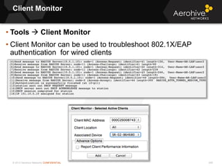© 2013 Aerohive Networks CONFIDENTIAL
Client Monitor
248
• Tools  Client Monitor
• Client Monitor can be used to troubleshoot 802.1X/EAP
authentication for wired clients
 