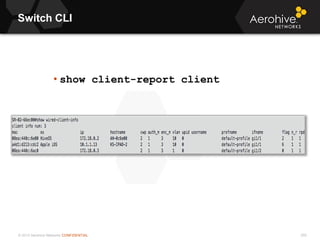 © 2013 Aerohive Networks CONFIDENTIAL
Switch CLI
250
• show client-report client
 