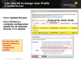 © 2013 Aerohive Networks CONFIDENTIAL 314
• Select Update Devices
• Select Perform a
complete configuration
update for all selected
devices Click Update
For this class, ALL
Updates should be
Complete
configuration
updates
Lab: Use AD to Assign User Profile
3. Update devices
 