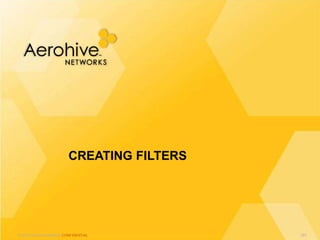 © 2013 Aerohive Networks CONFIDENTIAL
CREATING FILTERS
383
 