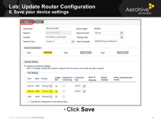 © 2013 Aerohive Networks CONFIDENTIAL
Lab: Update Router Configuration
6. Save your device settings
393
• Click Save
 