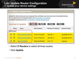 © 2013 Aerohive Networks CONFIDENTIAL 394
• Select  Routers to select all three routers
• Click Update
Lab: Update Router Configuration
7. Update your device settings
 