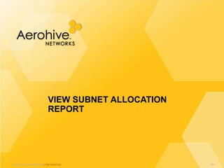 © 2013 Aerohive Networks CONFIDENTIAL
VIEW SUBNET ALLOCATION
REPORT
397
 