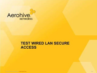 © 2013 Aerohive Networks CONFIDENTIAL
TEST WIRED LAN SECURE
ACCESS
405
 