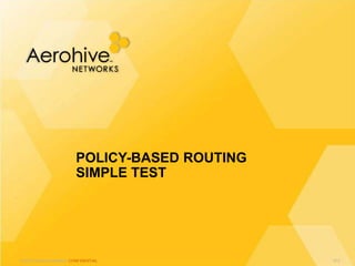 © 2013 Aerohive Networks CONFIDENTIAL
POLICY-BASED ROUTING
SIMPLE TEST
512
 