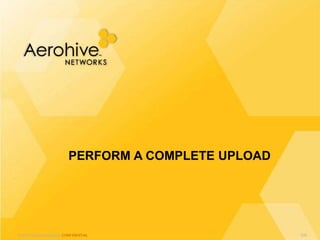 © 2013 Aerohive Networks CONFIDENTIAL
PERFORM A COMPLETE UPLOAD
536
 