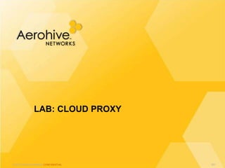 © 2013 Aerohive Networks CONFIDENTIAL
LAB: CLOUD PROXY
607
 