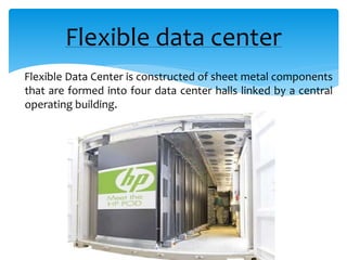 Flexible Data Center is constructed of sheet metal components
that are formed into four data center halls linked by a central
operating building.
Flexible data center
 