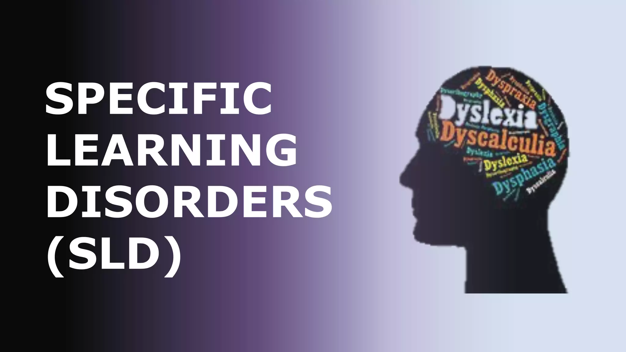 SPECIFIC
LEARNING
DISORDERS
(SLD)
 