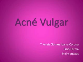 Acné Vulgar T. Anais Gómez Ibarra Corona Fisio-Farma Piel y anexos 