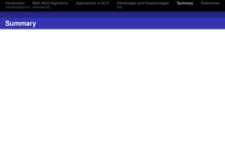 Introduction   Main ACO Algorithms   Applications of ACO   Advantages and Disadvantages   Summary   References




Summary
 