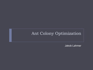 Ant Colony Optimization Jakob Lahmer 