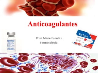 Anticoagulantes
Rose Marie Fuentes
Farmacología
 
